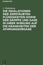 Inhalationen Der Zerstaubten Flussigkeiten Sowie Der Dampfe Und Gase in Ihrer Wirkung Auf Die Krankheiten Der Athmungsorgane af L Waldenburg