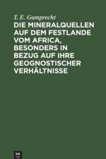 Die Mineralquellen Auf Dem Festlande Vom Africa, Besonders in Bezug Auf Ihre Geognostischer Verhaltnisse af T E Gumprecht