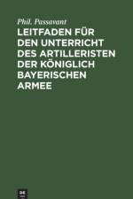 Leitfaden fur den Unterricht des Artilleristen der koniglich bayerischen Armee af Passavant Phil. Passavant