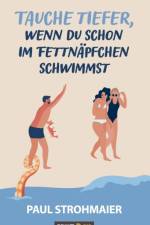 Tauche tiefer, wenn du schon im Fettnapfchen schwimmst af Paul Strohmaier