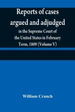 Reports of cases argued and adjudged in the Supreme Court of the United States in February Term, 1809 (Volume V) af William Cranch