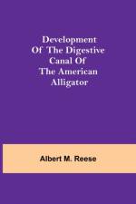 Development of the Digestive Canal of the American Alligator af Albert M Reese