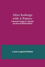After Icebergs with a Painter; A Summer Voyage to Labrador and Around Newfoundland. af Louis Legrand Noble