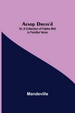 Aesop Dress'd; Or, A Collection of Fables Writ in Familiar Verse af Mandeville
