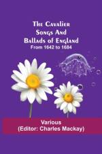 Cavalier Songs and Ballads of England; from 1642 to 1684 af Various