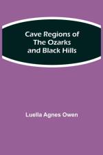 Cave Regions of the Ozarks and Black Hills af Luella Agnes Owen