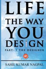 Life the Way You Design af Sahil Kumar Nagpal