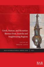 Greek, Roman, and Byzantine Bronzes from Anatolia and Neighbouring Regions