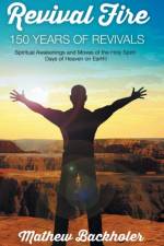 Revival Fire, 150 Years of Revivals, Spiritual Awakenings and Moves of the Holy Spirit af Backholer Mathew Backholer