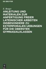 Anleitung Und Materialen Zur Anfertigung Freier Lateinischer Arbeiten Insbesondere Zu Extemporalen Uebungen Fur Die Obersten Gymnasialklassen af E Berger