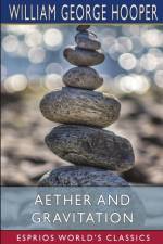 Aether and Gravitation (Esprios Classics) af William George Hooper