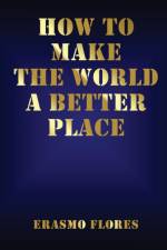 How To Make The World A Better Place af Flores Erasmo Flores