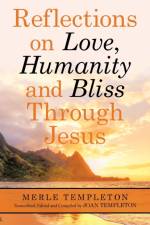 Reflections on Love, Humanity and Bliss Through Jesus af Merle Templeton