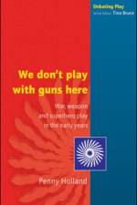 WE DON'T PLAY WITH GUNS HERE af Penny Holland