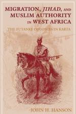 Migration, Jihad, and Muslim Authority in West Africa af John H. Hanson
