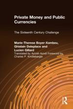 Private Money and Public Currencies: The Sixteenth Century Challenge af M-.T.Boyer- Xambeau