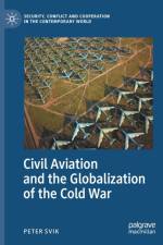Civil Aviation and the Globalization of the Cold War af Peter Svik