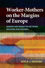 Worker-Mothers on the Margins of Europe af Leyla J. Keough