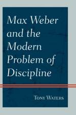 Max Weber and the Modern Problem of Discipline af Tony Waters