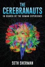 The Cerebranauts: In Search of the Human Experience af Seth Sherman