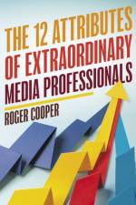 The 12 Attributes of Extraordinary Media Professionals af Roger Cooper