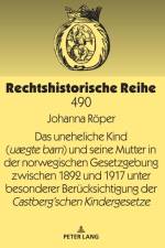 Das uneheliche Kind (uægte barn) und seine Mutter in der norwegischen Gesetzgebung zwischen 1892 und 1917 unter besonderer Beruecksichtigung der Castberg´schen Kindergesetze af Johanna Roper