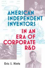 American Independent Inventors in an Era of Corporate R&D af Eric S. Hintz