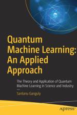 Quantum Machine Learning: An Applied Approach af Santanu Ganguly