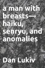 A man with breasts-haiku, senryu, and anomalies af Dan Lukiv