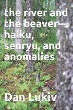 The river and the beaver-haiku, senryu, and anomalies af Dan Lukiv