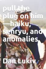 pull the plug on him-haiku, senryu, and anomalies af Dan Lukiv
