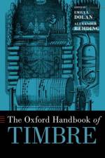 The Oxford Handbook of Timbre af Emily I. (Associate Professor of Music Dolan