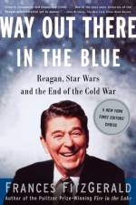 Way out There in the Blue: Reagan, Star Wars and the End of the Cold War af Frances Fitzgerald