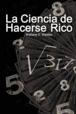 La Ciencia de Hacerse Rico / The Science of Getting Rich af Wallace D Wattles