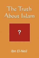 The Truth About Islam af Ibn El-Neil