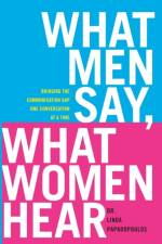 What Men Say, What Women Hear af Linda Papadopoulos