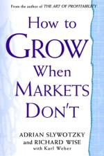 How To Grow When Markets Don't af Adrian Slywotzky