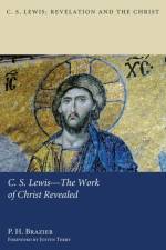C.S. Lewis-The Work of Christ Revealed af P H Brazier