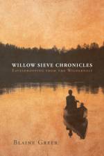 Willow Sieve Chronicles-Eavesdropping from the Wilderness af Blaine Greer