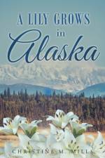 A Lily Grows in Alaska af Christine M Mills