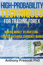 High-Probability Techniques for Trading Forex af Anthony Prescott Phd