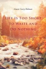 Life Is Too Short to Waste and Do Nothing af Gracie Curry Holman