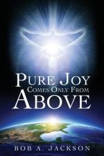 Pure Joy Comes Only From Above af Bob a Jackson