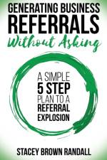 Generating Business Referrals Without Asking af Stacey Brown Randall