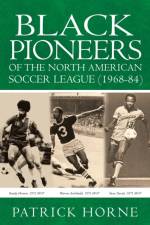 Black Pioneers of the North American Soccer League (1968-84). af Patrick Horne