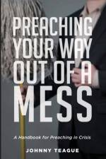 Preaching Your Way Out of a Mess af Johnny Teague