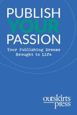 Outskirts Press Presents Publish Your Passion af Brent Sampson