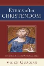 Ethics after Christendom af Professor of Religious Studies Vigen Guroian