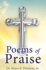 Poems of Praise af Dr Bruce E Pettaway
