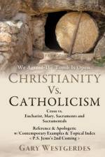 We Agree! The Tomb Is Open CHRISTIANITY VS. CATHOLICISM af Gary Westgerdes